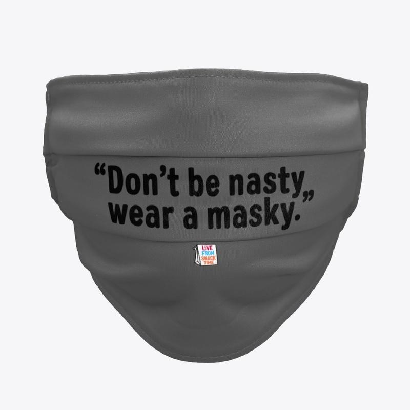 "Don't be nasty wear a masky" Mask